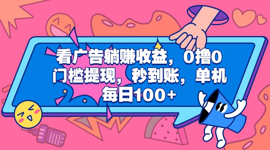 看广告躺赚收益，0撸0门槛提现，秒到账，单机每日100+-伊恩资源网