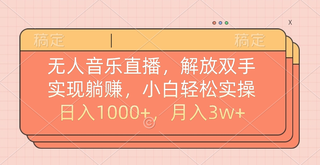 无人音乐直播，小白轻松实操，解放双手，实现躺赚，日入1000+，月入3w+-伊恩资源网