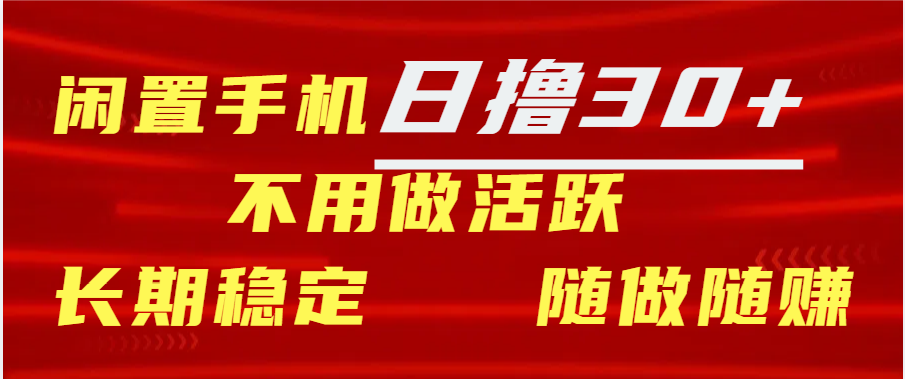 闲置手机日撸30+天 不用做活跃 长期稳定   随做随赚-伊恩资源网