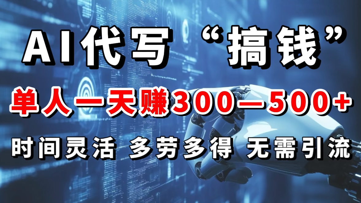 AI代写“搞钱”每天2-3小时，无需引流，轻松日入300-500＋-伊恩资源网