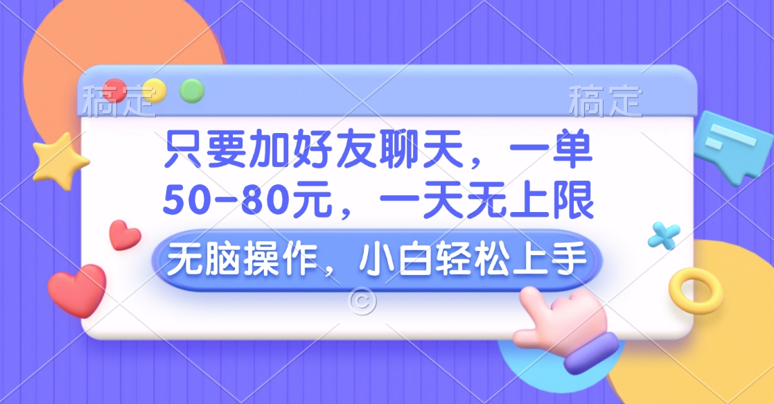 只要加好友聊天，一单50-80元，一天无上限，能做多少看你懒不懒，无脑操作-伊恩资源网