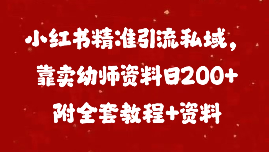 小红书精准引流私域，靠卖幼师资料日200+附全套资料-伊恩资源网