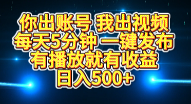 你出账号我出视频，每天5分钟，一键发布，有播放就有收益，日入500+-伊恩资源网