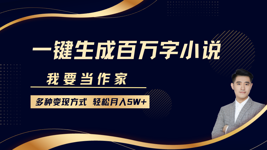 我要当作家，一键生成百万字小说，多种变现方式，轻松月入5W+-伊恩资源网