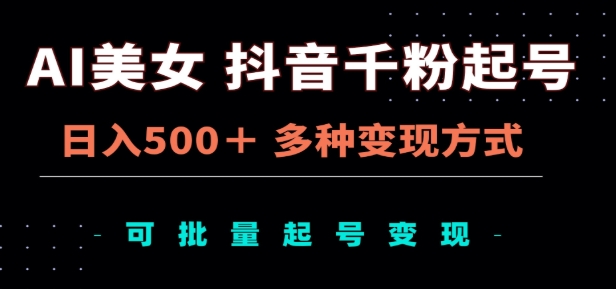 AI美女抖音千粉起号玩法，日入500＋，多种变现方式，可批量矩阵起号出售！-伊恩资源网