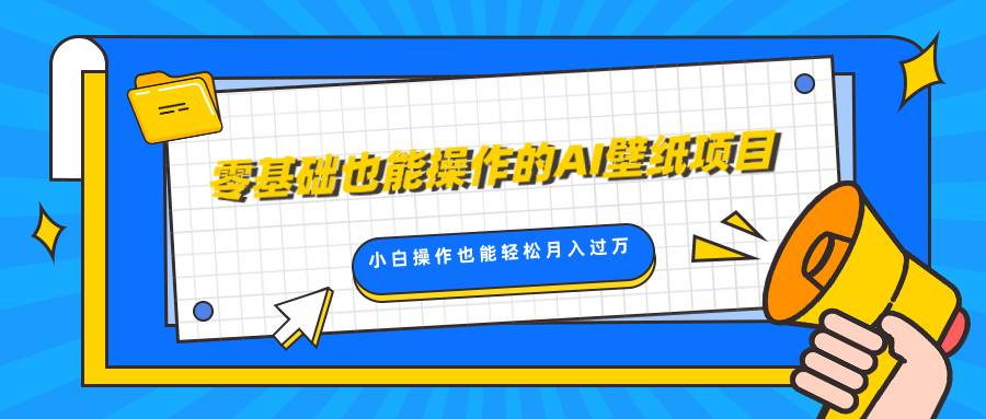 零基础也能操作的AI壁纸项目，轻松复制爆款，0基础小白操作也能轻松月入过万-伊恩资源网