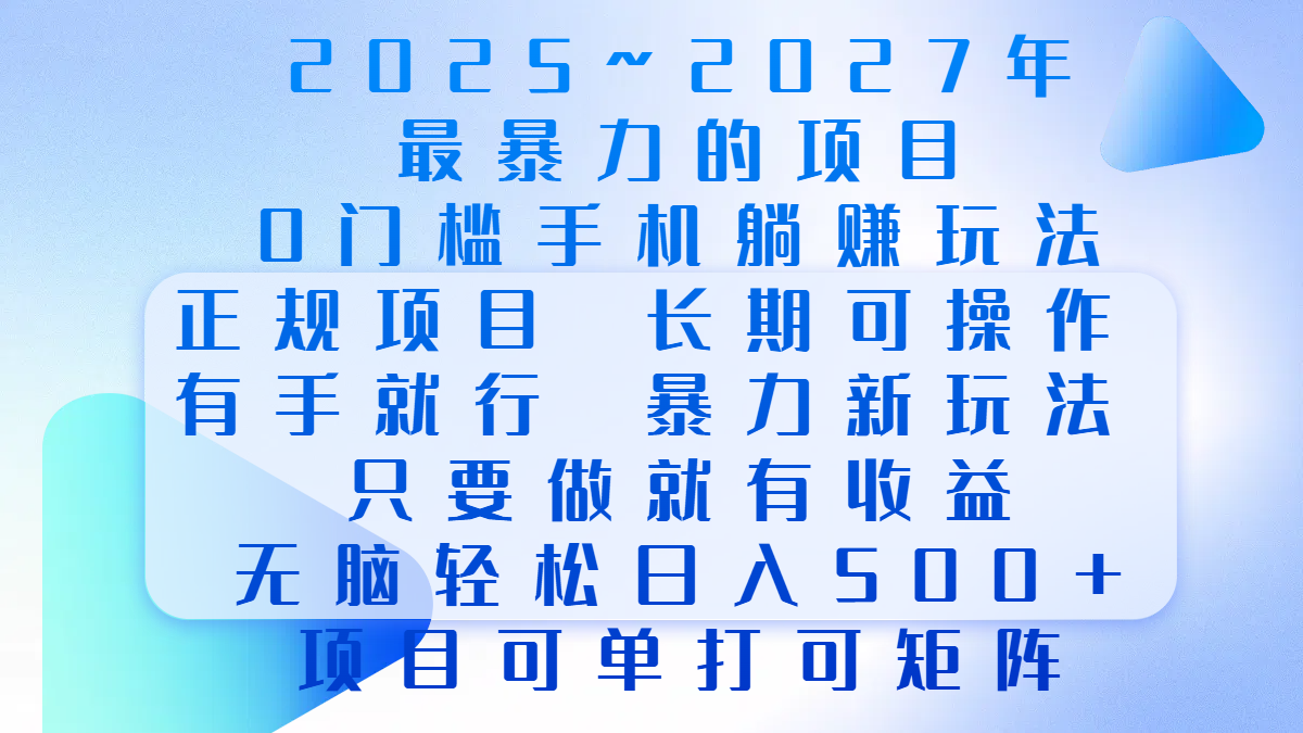 2025年~2027最暴力的项目，0门槛手机躺赚项目，长期可操作，正规项目，暴力玩法，有手就行，只要做当天就有收益，无脑轻松日500+，项目可单打可矩阵-伊恩资源网